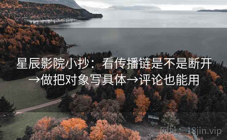 星辰影院小抄：看传播链是不是断开→做把对象写具体→评论也能用